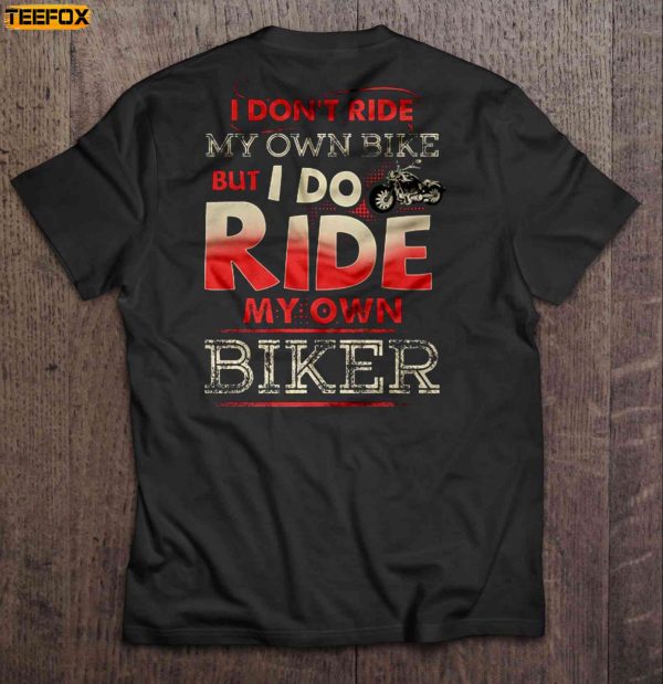I Dont Ride My Own Bike But I Do Ride My Own Biker Motocycle Short Sleeve T Shirt