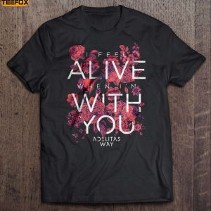 I Feel Alive When Im With You Adelitas Way Short Sleeve T Shirt
