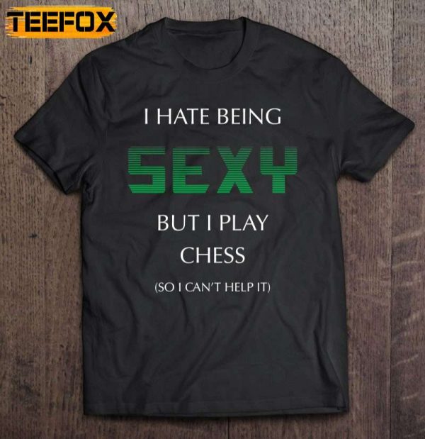 I Hate Being Sexy But I Play Chess Funny Master Short Sleeve T Shirt