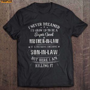 I Never Dreamed Id Grow Up To Be A Super Cool Mother In Law Short Sleeve T Shirt