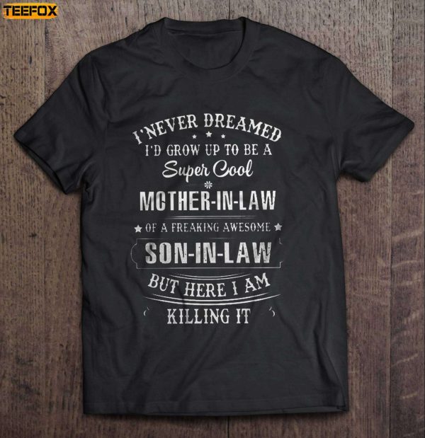 I Never Dreamed Id Grow Up To Be A Super Cool Mother In Law Short Sleeve T Shirt