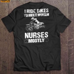 I Ride Bikes To Meet Women Nurses Mostly Short Sleeve T Shirt