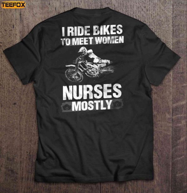 I Ride Bikes To Meet Women Nurses Mostly Short Sleeve T Shirt