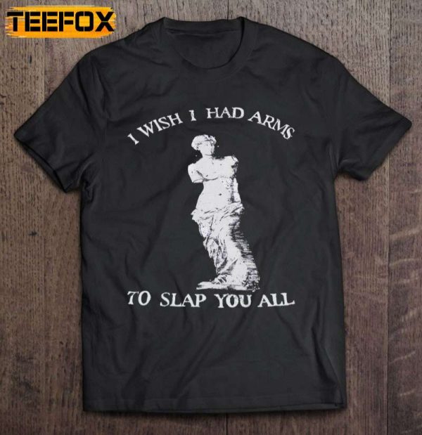 I Wish I Had Arms To Slap You All Funny Equal Rights Short Sleeve T Shirt