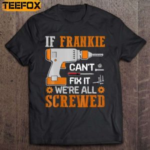 If Frankie Cant Fix It Were All Screwed Short Sleeve T Shirt