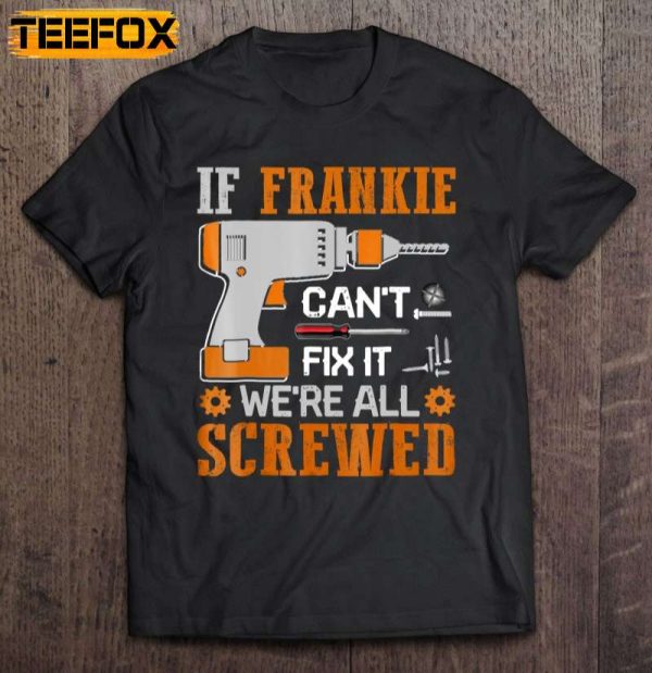 If Frankie Cant Fix It Were All Screwed Short Sleeve T Shirt