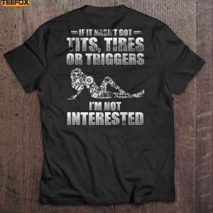 If It Hasnt Got Tits Tires Or Triggers Im Not Interested Short Sleeve T Shirt
