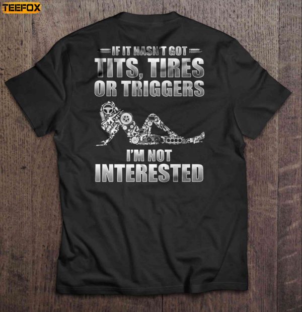 If It Hasnt Got Tits Tires Or Triggers Im Not Interested Short Sleeve T Shirt