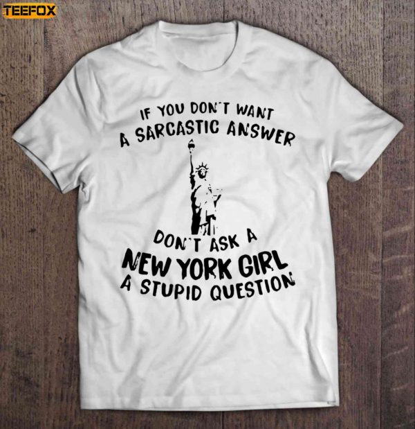 If You Dont Want A Sarcastic Answer Dont Ask A New York Girl A Stupid Question Short Sleeve T Shirt