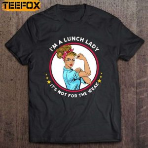 Im A Lunch Lady Its Not For The Weak Strong Woman Short Sleeve T Shirt