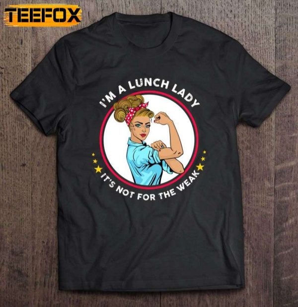 Im A Lunch Lady Its Not For The Weak Strong Woman Short Sleeve T Shirt