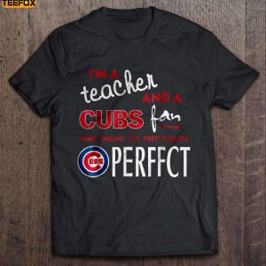 Im A Teacher And A Cubs Fan Which Means Im Pretty Much Perfect Short Sleeve T Shirt