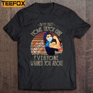 Im The Crazy Home Depot Girl Everyone Warned You About Strong Woman Short Sleeve T Shirt