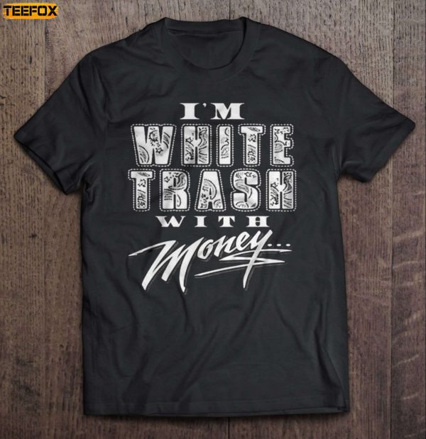 Im White Trash With Money Short Sleeve T Shirt