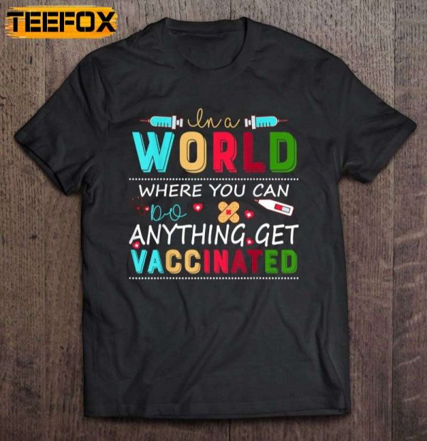 In A World Where You Can Do Anything Get Vaccinated Short Sleeve T Shirt