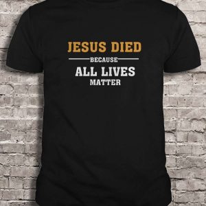 Jesus Died Because All Lives Matter Short Sleeve T Shirt