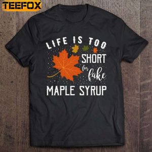 Life Is Too Short For Fake Maple Syrup Short Sleeve T Shirt