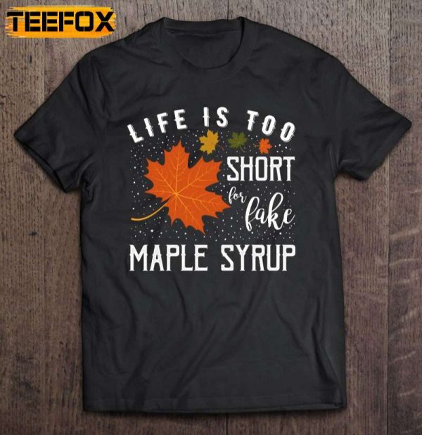 Life Is Too Short For Fake Maple Syrup Short Sleeve T Shirt