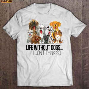 Life Without Dogs I Dont Think So Cartoon Dogs Short Sleeve T Shirt