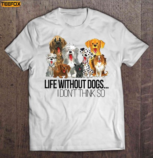 Life Without Dogs I Dont Think So Cartoon Dogs Short Sleeve T Shirt