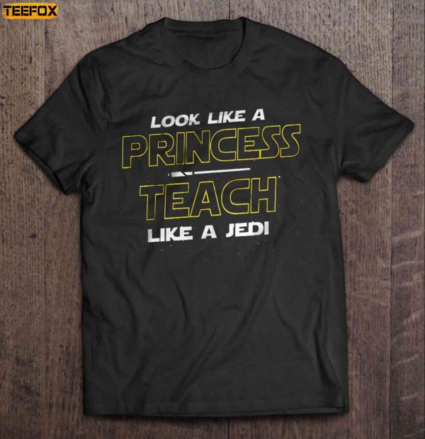 Look Like A Princess Teach Like A Jedi Short Sleeve T Shirt