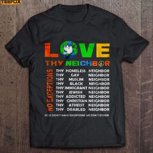 Love Thy Neighbor Jesus Didnt Make Exceptions We Dont Either Short Sleeve T Shirt