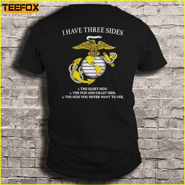 Marine Corps I have three sides The quiet side The fun and crazy side The side you never want to see Short Sleeve T Shirt