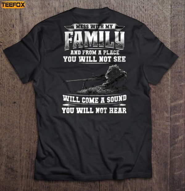 Mess with my family and from a place you will not see will come a sound you will not hear Short Sleeve T Shirt