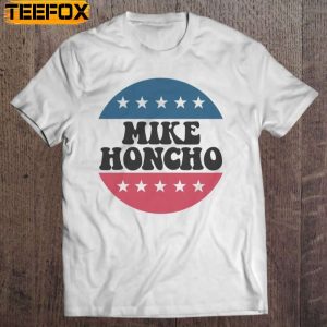 Mike Honcho For President Short Sleeve T Shirt