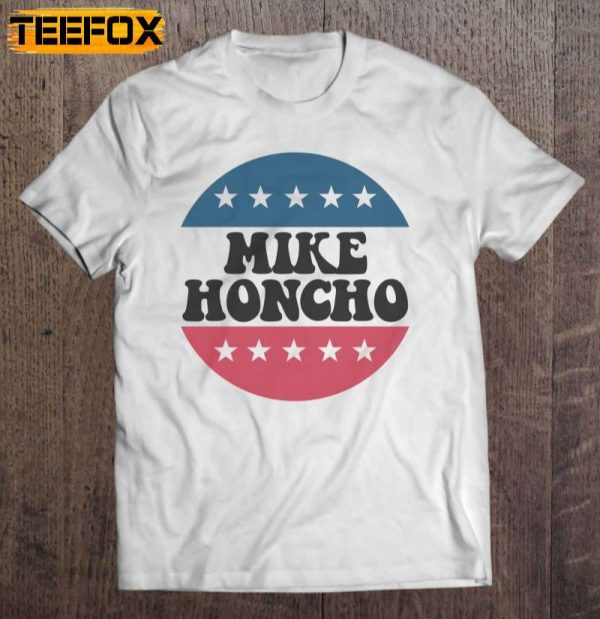 Mike Honcho For President Short Sleeve T Shirt