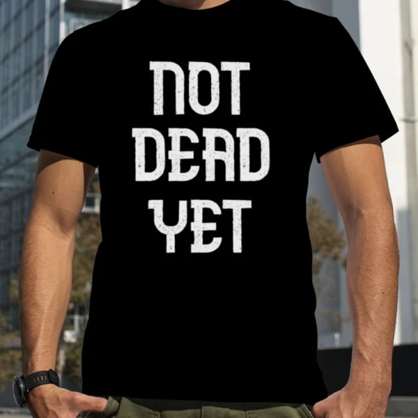 Not Dead Yet Funny Megalo Box T Shirt