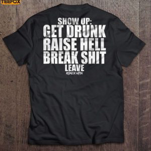 Show Up Get Drunk Raise Hell Break Short Sleeve T Shirt