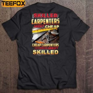 Skilled Carpenters Arent Cheap Cheap Carpenters Arent Skilled Short Sleeve T Shirt