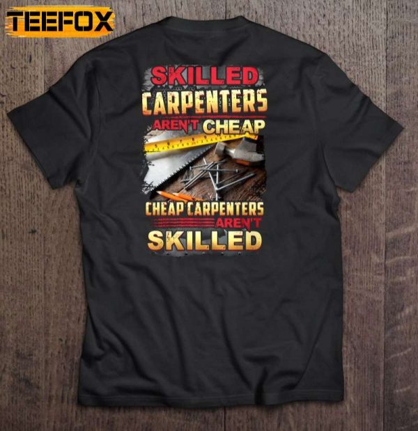 Skilled Carpenters Arent Cheap Cheap Carpenters Arent Skilled Short Sleeve T Shirt