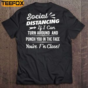 Social Distancing If I Can Turn Around And Punch You In The Face Youre Fn Close Short Sleeve T Shirt
