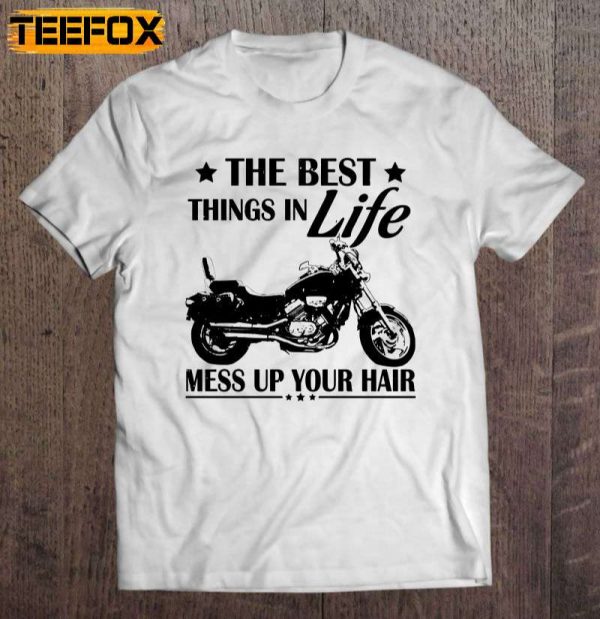 The Best Things In Life Mess Up Your Hair Motorcycle Short Sleeve T Shirt