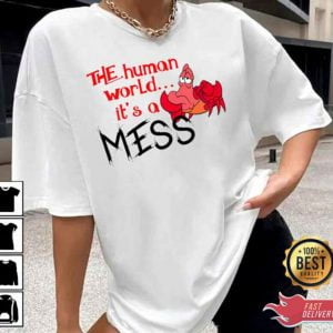 The Human World Its A Mess The Little Mermaid Art Text T Shirt