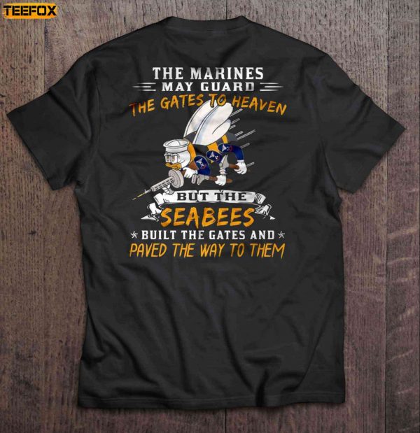 The Marines May Guard The Gates To Heaven But The Seabees Built The Gates And Paved The Way To Them Short Sleeve T Shirt