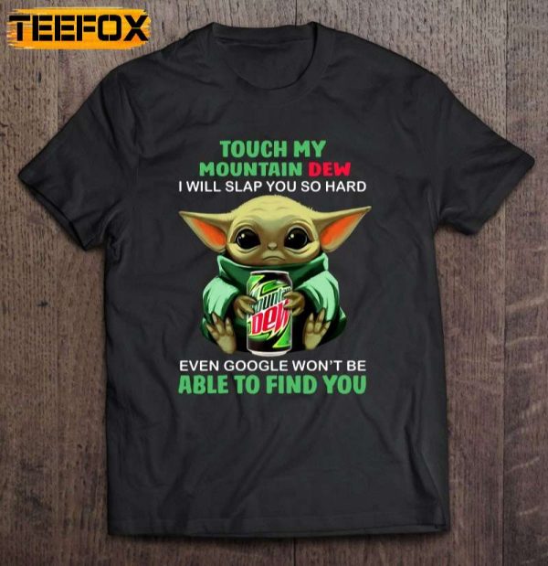 Touch My Mountain Dew I Will Slap You So Hard Even Google Wont Be Able To Find You Baby Yoda Short Sleeve T Shirt