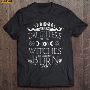 We Are The Daughters Of The Witches You Could Not Burn Short Sleeve T Shirt