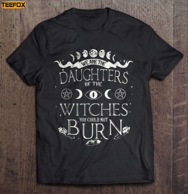 We Are The Daughters Of The Witches You Could Not Burn Short Sleeve T Shirt