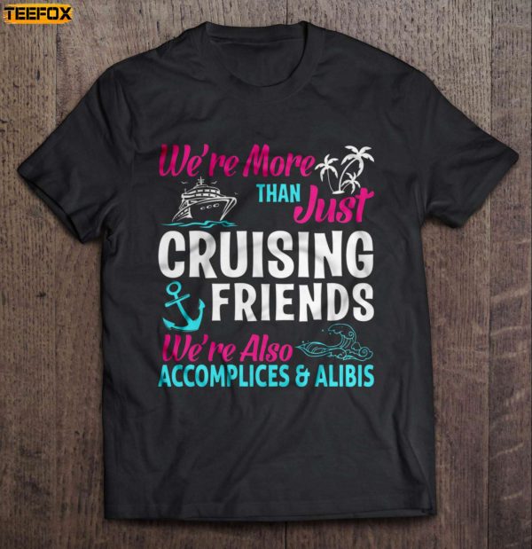 Were More Than Just Cruising Friends Were Also Accomplices Alibis Short Sleeve T Shirt