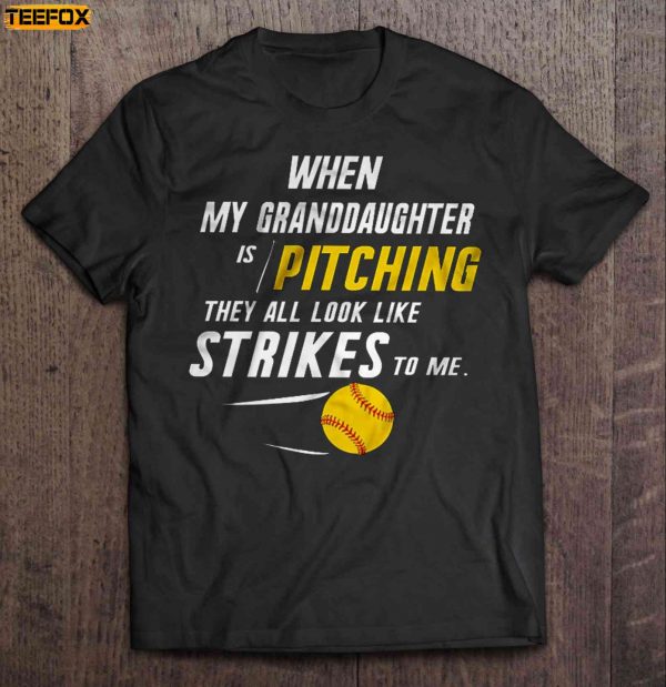 When My Granddaughter Is Pitching They All Look Like Strikes To Me Softball Short Sleeve T Shirt