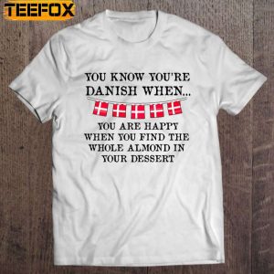 You Know Youre Danish When You Are Happy When You Find The Whole Almond In Your Dessert Denmark Flags Short Sleeve T Shirt