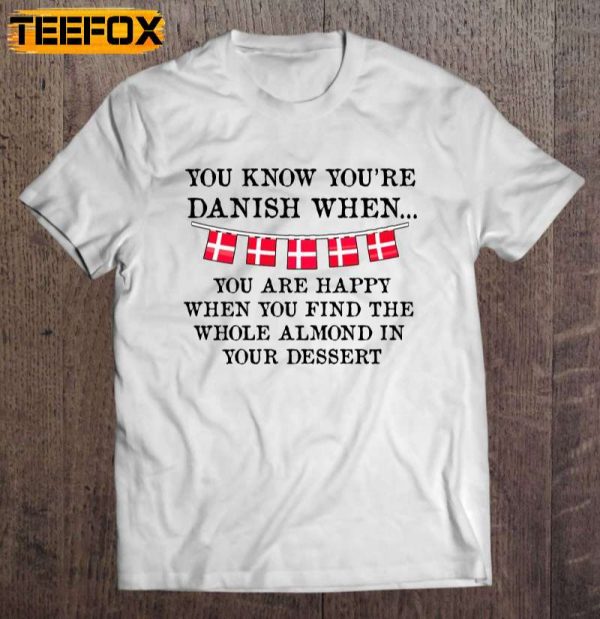 You Know Youre Danish When You Are Happy When You Find The Whole Almond In Your Dessert Denmark Flags Short Sleeve T Shirt