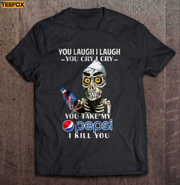 You Laugh I Laugh You Cry I Cry You Take My Pepsi I Kill You Achmed Short Sleeve T Shirt
