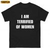 I Am Terrified Of Women Ironic Short Sleeve T Shirt