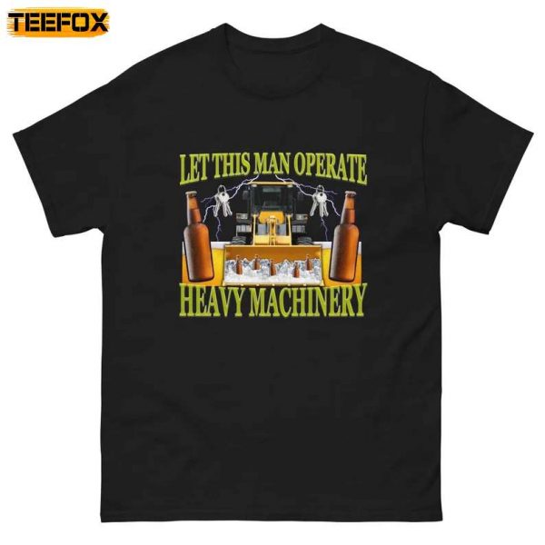 Let This Man Operate Heavy Machinery Short Sleeve T Shirt