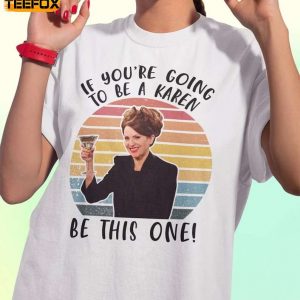 If You're Going To Be A Karen Be This One Will and Grace Short Sleeve T Shirt
