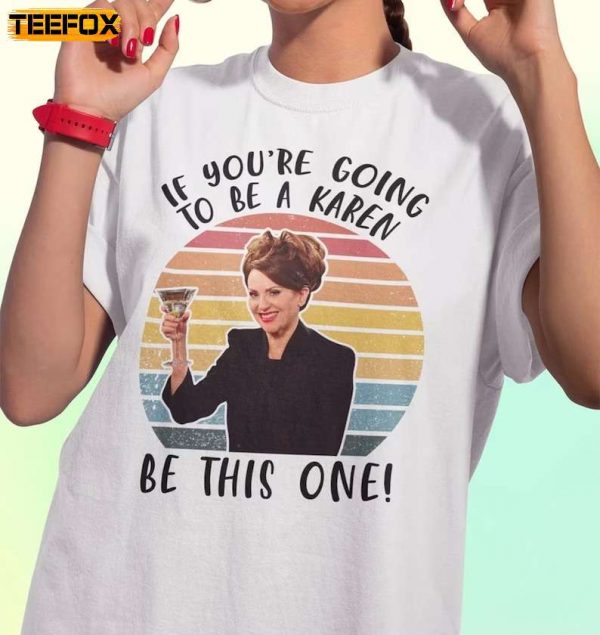 If You're Going To Be A Karen Be This One Will and Grace Short Sleeve T Shirt